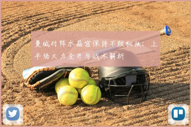 曼城对阵水晶宫保持不败秘诀：上半场火力全开与战术解析